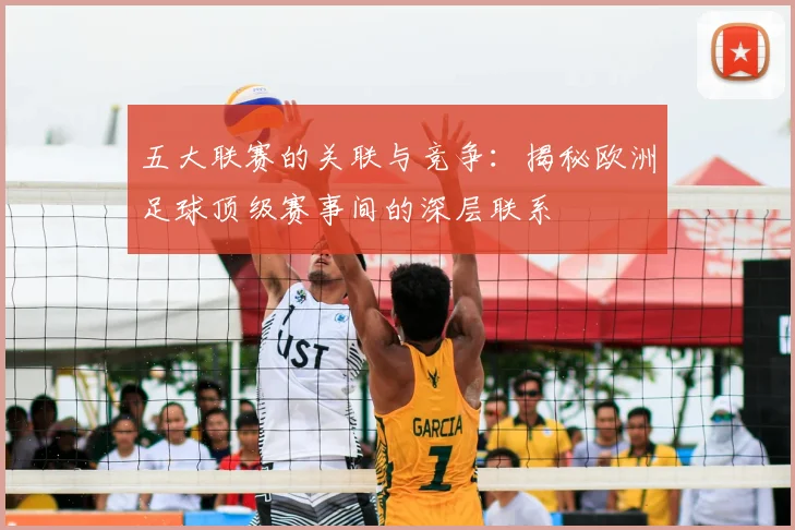 五大联赛的关联与竞争:揭秘欧洲足球顶级赛事间的深层联系
